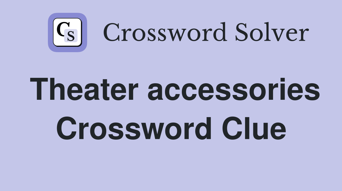 Theater accessories Crossword Clue Answers Crossword Solver